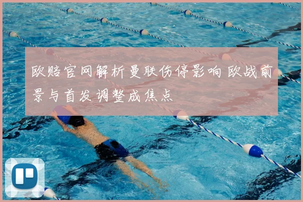 欧赔官网解析曼联伤停影响 欧战前景与首发调整成焦点