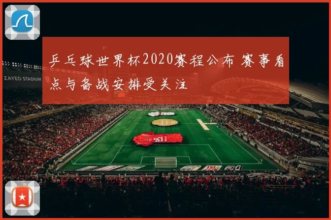 乒乓球世界杯2020赛程公布 赛事看点与备战安排受关注