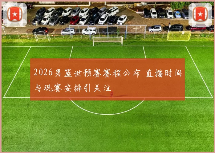 2026男篮世预赛赛程公布 直播时间与观赛安排引关注