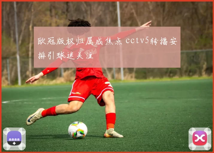 欧冠版权归属成焦点 cctv5转播安排引球迷关注