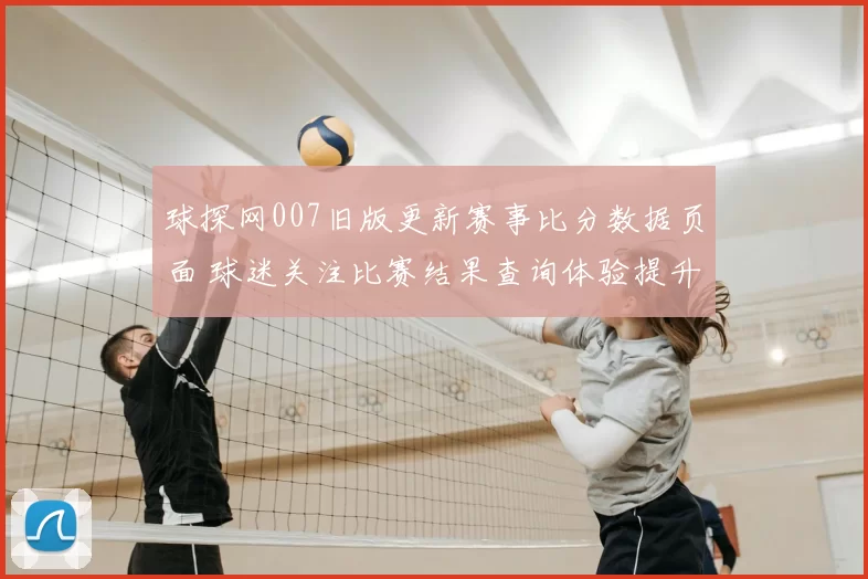 球探网007旧版更新赛事比分数据页面 球迷关注比赛结果查询体验提升