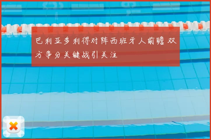 巴利亚多利得对阵西班牙人前瞻 双方争分关键战引关注