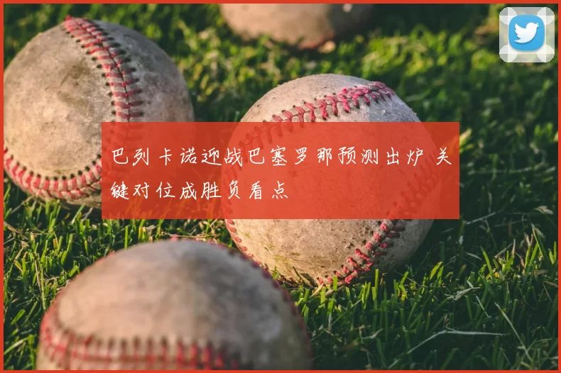 巴列卡诺迎战巴塞罗那预测出炉 关键对位成胜负看点