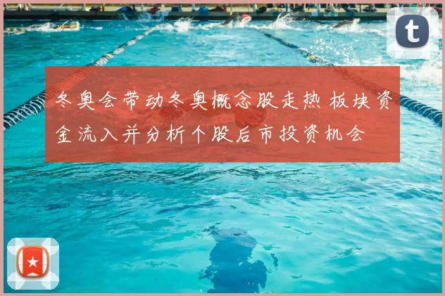 冬奥会带动冬奥概念股走热 板块资金流入并分析个股后市投资机会