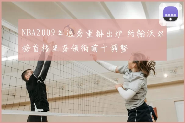 NBA2009年选秀重排出炉 约翰沃尔榜首格里芬领衔前十调整